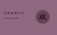 双鱼座是今日运势星座(20240629)