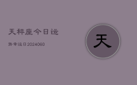 天秤座今日运势幸运日(20240613)