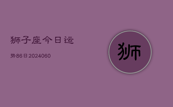 1、狮子座今日运势86日(20240701)