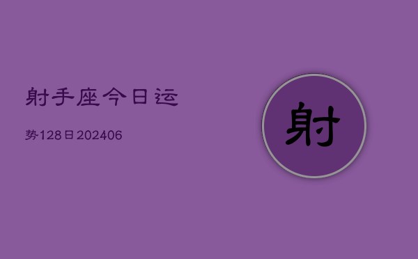 1、射手座今日运势128日(20240707)