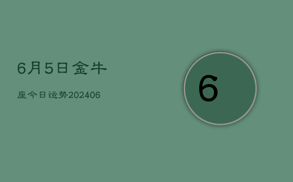 1、6月5日金牛座今日运势(7月28日)