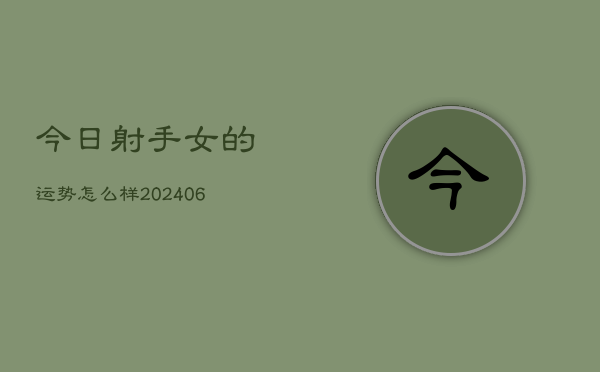 1、今日射手女的运势怎么样(8月08日)