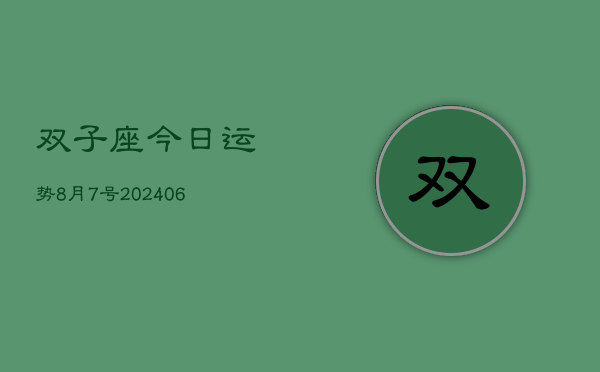 1、双子座今日运势8月7号(8月11日)