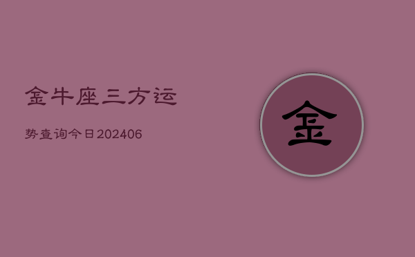 1、金牛座三方运势查询今日(8月22日)