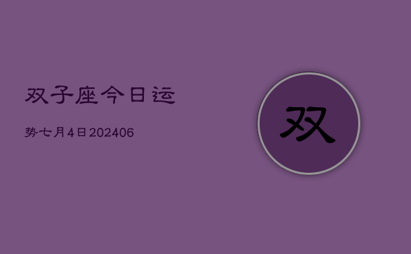 1、双子座今日运势七月4日(8月25日)