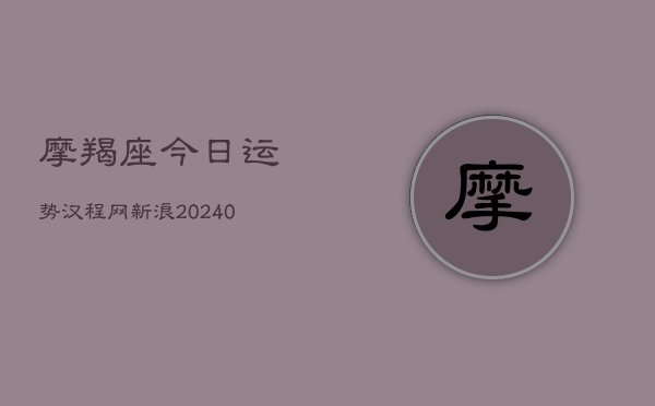 1、摩羯座今日运势汉程网新浪(8月30日)