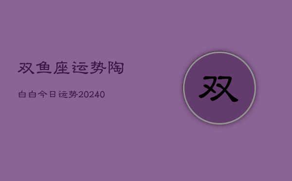 1、双鱼座运势陶白白今日运势(9月02日)