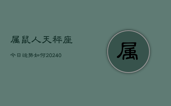 1、属鼠人天秤座今日运势如何(9月04日)