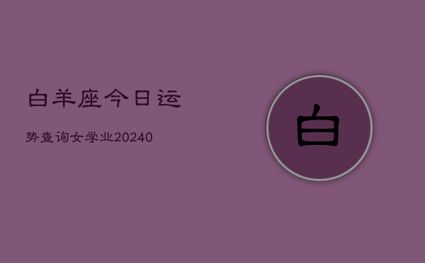 1、白羊座今日运势查询女学业(9月06日)