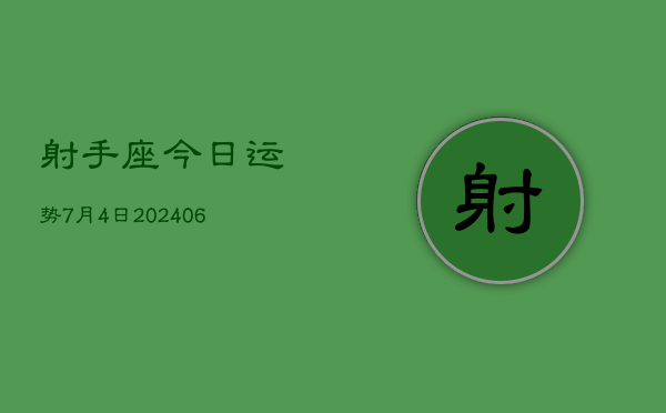 1、射手座今日运势7月4日(9月06日)