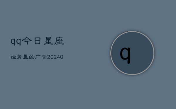 1、qq今日星座运势里的广告(9月09日)