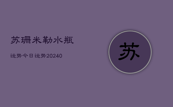 1、苏珊米勒水瓶运势今日运势(9月10日)