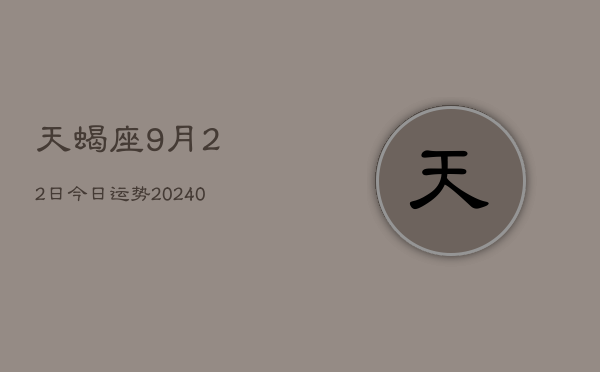 1、天蝎座9月22日今日运势(9月16日)