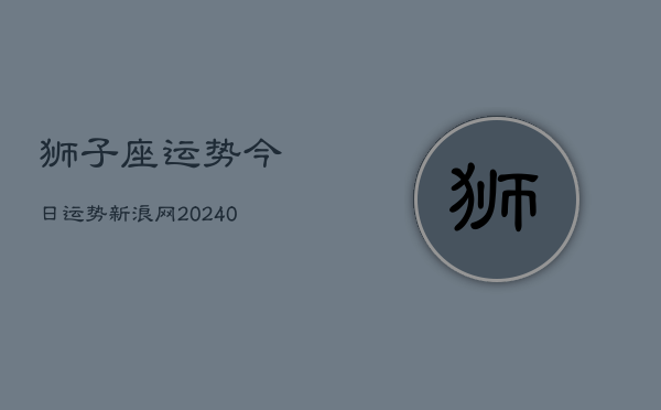 1、狮子座运势今日运势新浪网(9月25日)