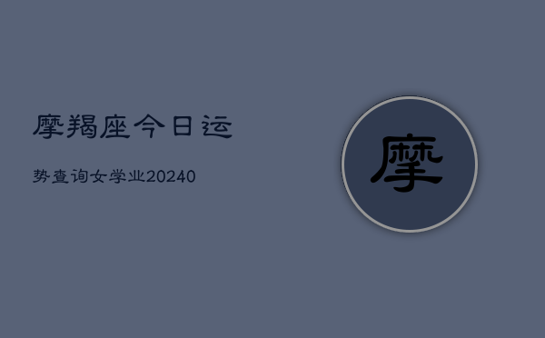 1、摩羯座今日运势查询女学业(9月27日)