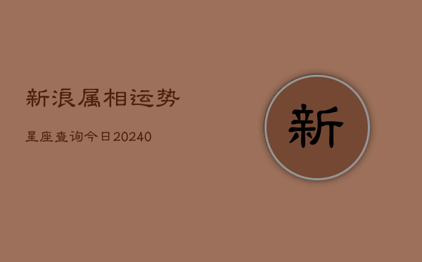 1、新浪属相运势星座查询今日(10月06日)