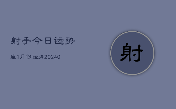 1、射手今日运势座1月份运势(10月08日)