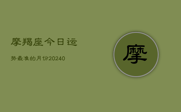 1、摩羯座今日运势最准的月份(10月10日)