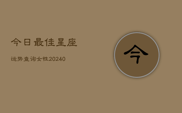 1、今日最佳星座运势查询女性(10月12日)