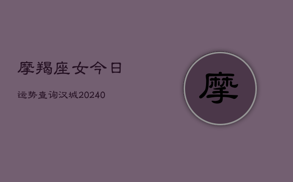 1、摩羯座女今日运势查询汉城(10月16日)