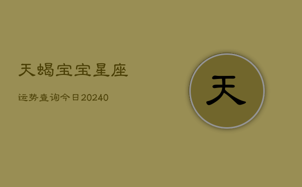 1、天蝎宝宝星座运势查询今日(10月22日)