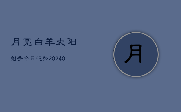 1、月亮白羊太阳射手今日运势(10月27日)